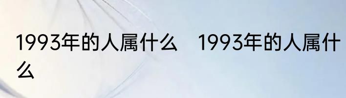1993年的人属什么　1993年的人属什么
