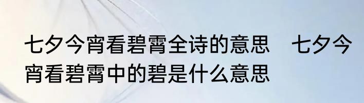 七夕今宵看碧霄全诗的意思　七夕今宵看碧霄中的碧是什么意思