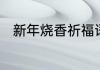 新年烧香祈福语　新年上香祈福语