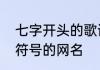 七字开头的歌词可谐音　七秒记忆带符号的网名