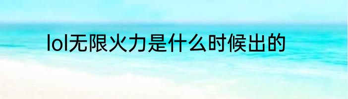 lol无限火力是什么时候出的