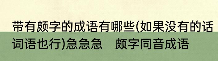 带有颇字的成语有哪些(如果没有的话词语也行)急急急　颇字同音成语
