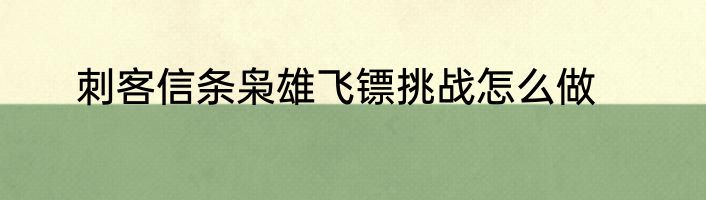 刺客信条枭雄飞镖挑战怎么做