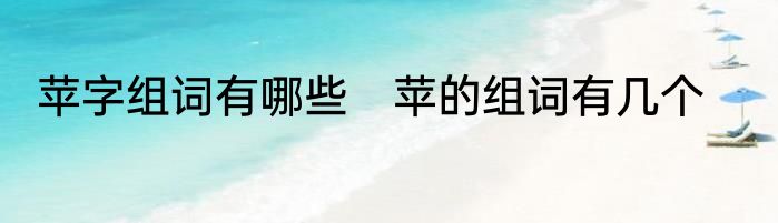 苹字组词有哪些　苹的组词有几个