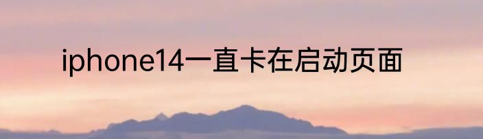 iphone14一直卡在启动页面