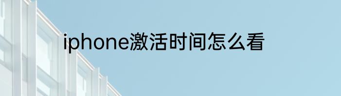 iphone激活时间怎么看