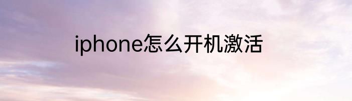 iphone怎么开机激活