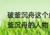 破釜沉舟这个成语的人物是什么　破釜沉舟的人物