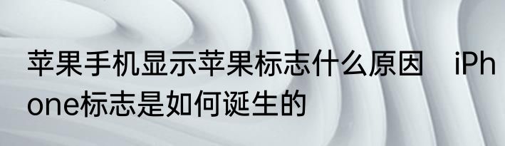 苹果手机显示苹果标志什么原因　iPhone标志是如何诞生的