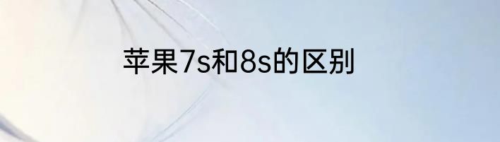 苹果7s和8s的区别