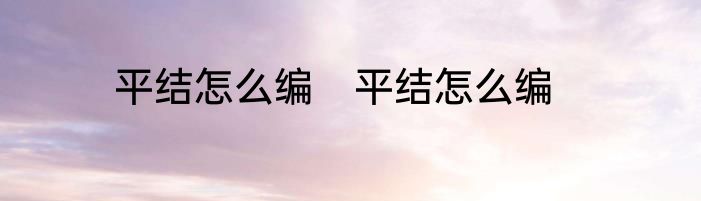 平结怎么编　平结怎么编