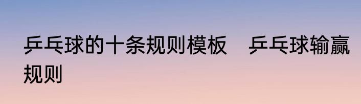 乒乓球的十条规则模板　乒乓球输赢规则
