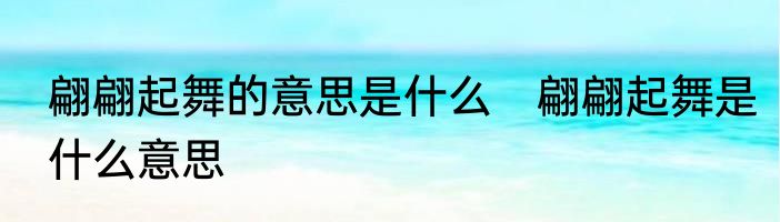 翩翩起舞的意思是什么　翩翩起舞是什么意思