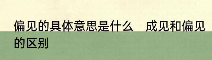 偏见的具体意思是什么　成见和偏见的区别