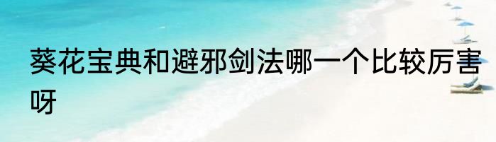 葵花宝典和避邪剑法哪一个比较厉害呀