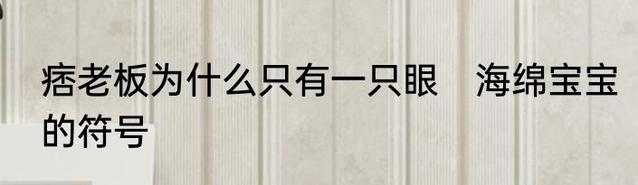 痞老板为什么只有一只眼　海绵宝宝的符号