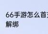 66手游怎么首充　66手游手机号如何解绑