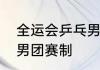 全运会乒乓男团赛制　全运会乒乓球男团赛制