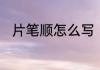 片笔顺怎么写　片的笔顺怎么写的