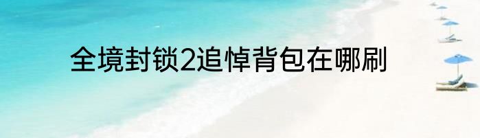 全境封锁2追悼背包在哪刷