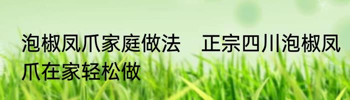 泡椒凤爪家庭做法　正宗四川泡椒凤爪在家轻松做