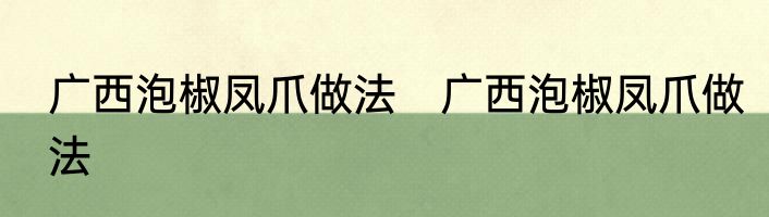 广西泡椒凤爪做法　广西泡椒凤爪做法