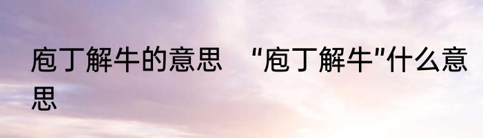 庖丁解牛的意思　“庖丁解牛”什么意思