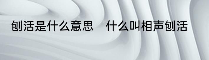 刨活是什么意思　什么叫相声刨活