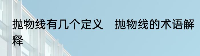 抛物线有几个定义　抛物线的术语解释