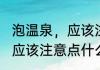 泡温泉，应该注意点什么呢　泡温泉，应该注意点什么呢