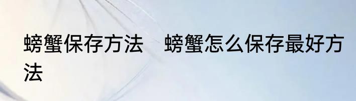 螃蟹保存方法　螃蟹怎么保存最好方法
