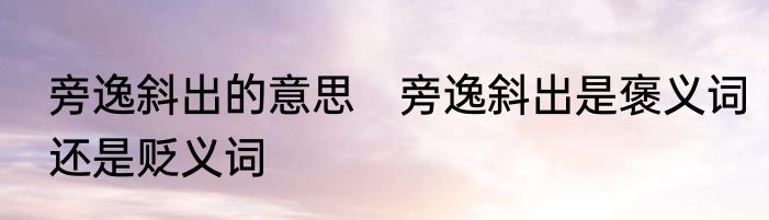 旁逸斜出的意思　旁逸斜出是褒义词还是贬义词