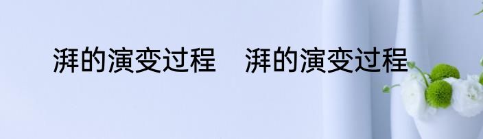湃的演变过程　湃的演变过程