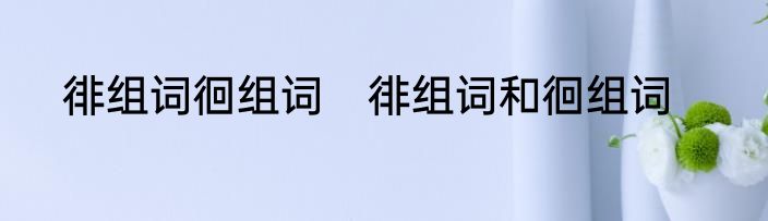 徘组词徊组词　徘组词和徊组词