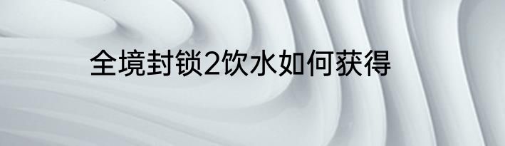 全境封锁2饮水如何获得