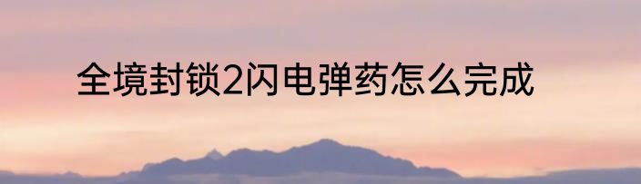 全境封锁2闪电弹药怎么完成