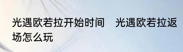 光遇欧若拉开始时间　光遇欧若拉返场怎么玩