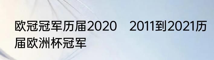 欧冠冠军历届2020　2011到2021历届欧洲杯冠军