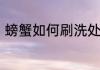 螃蟹如何刷洗处理　螃蟹怎么洗干净