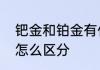 钯金和铂金有什么不同　铂金和钯金怎么区分