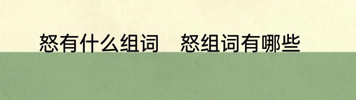 怒有什么组词　怒组词有哪些