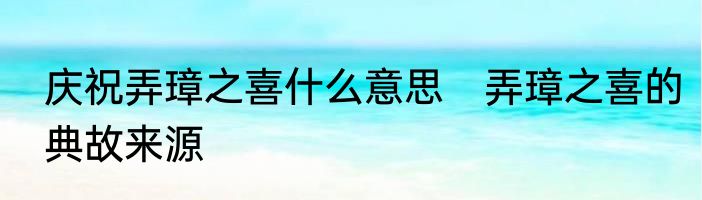 庆祝弄璋之喜什么意思　弄璋之喜的典故来源