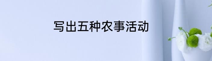 写出五种农事活动