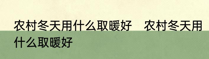 农村冬天用什么取暖好　农村冬天用什么取暖好