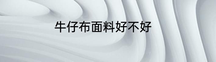 牛仔布面料好不好