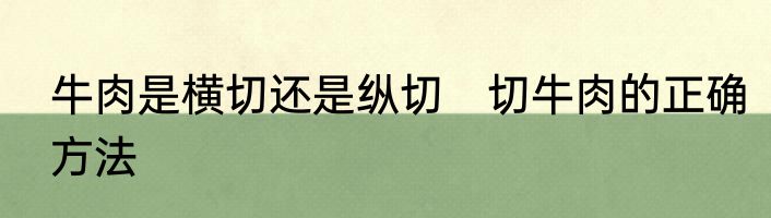 牛肉是横切还是纵切　切牛肉的正确方法