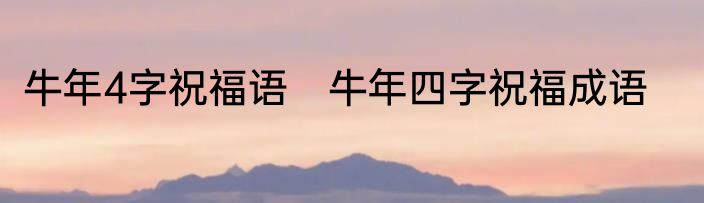牛年4字祝福语　牛年四字祝福成语