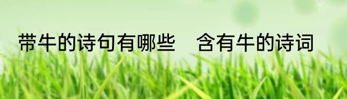 带牛的诗句有哪些　含有牛的诗词