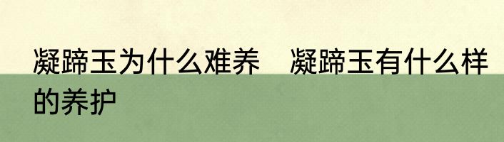 凝蹄玉为什么难养　凝蹄玉有什么样的养护