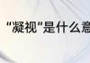 “凝视”是什么意思　凝视的意思解释